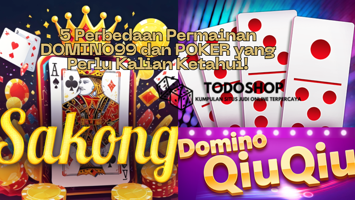 5 Perbedaan Permainan DOMINO99 dan POKER yang Perlu Kalian Ketahui!