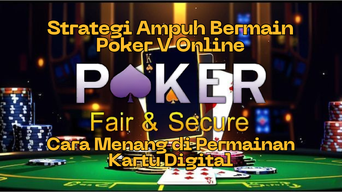 Strategi Ampuh Bermain Poker V Online: Cara Menang di Permainan Kartu Digital