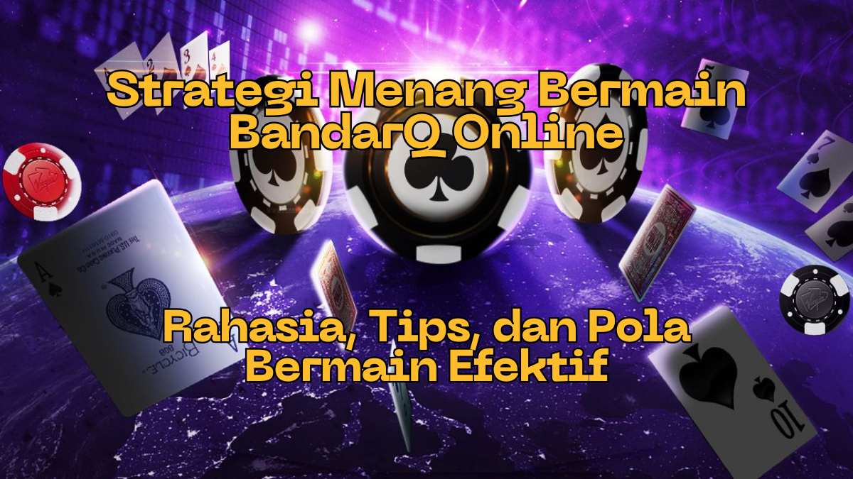 Strategi Menang Bermain BandarQ Online: Rahasia, Tips, dan Pola Bermain Efektif