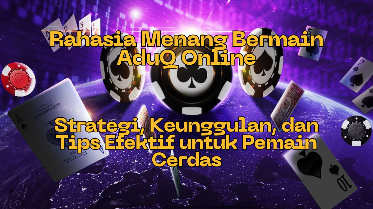 Rahasia Menang Bermain AduQ Online: Strategi, Keunggulan, dan Tips Efektif untuk Pemain Cerdas